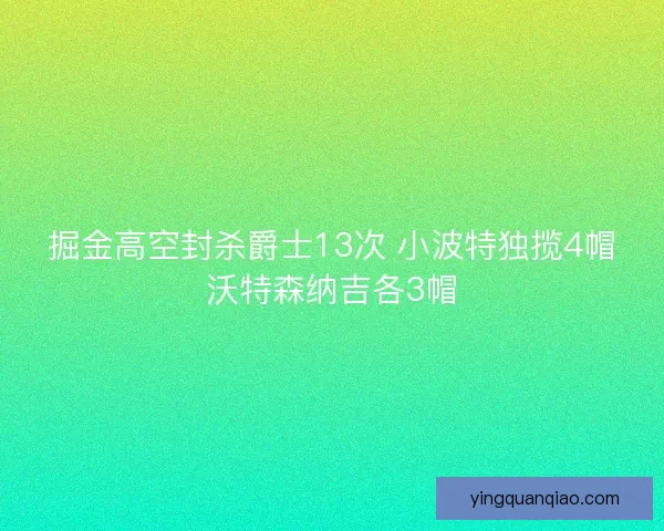 掘金高空封杀爵士13次 小波特独揽4帽沃特森纳吉各3帽