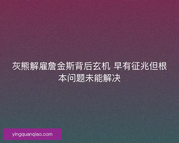 灰熊解雇詹金斯背后玄机 早有征兆但根本问题未能解决