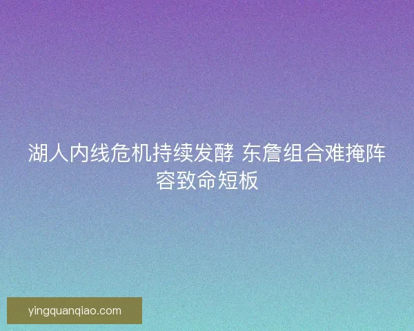 湖人内线危机持续发酵 东詹组合难掩阵容致命短板